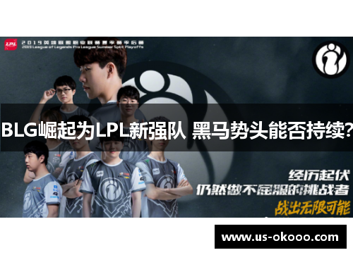 BLG崛起为LPL新强队 黑马势头能否持续？
