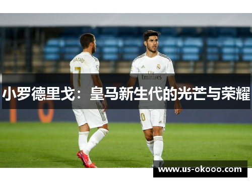 小罗德里戈：皇马新生代的光芒与荣耀